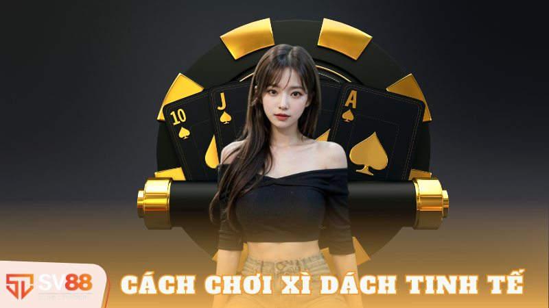 Làm Chủ Bàn Xì Dách Với Hướng Dẫn Cách Chơi Xì Dách Tinh Tế 